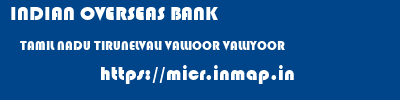 INDIAN OVERSEAS BANK  TAMIL NADU TIRUNELVALI VALLIOOR VALLIYOOR  micr code
